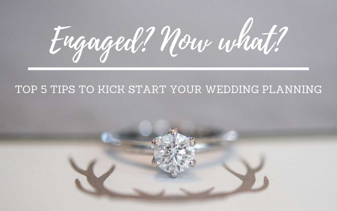 Newly engaged? Now what? Top 5 tips to kick start your wedding planning